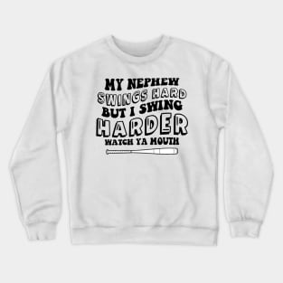 My Nephew Swings Hard But I Swing Harder Watch Ya Mouth Crewneck Sweatshirt